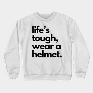 Life's Tough Wear A Helmet Crewneck Sweatshirt